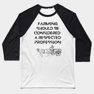 Farmers - Farming should be considered a respected profession Baseball T-Shirt